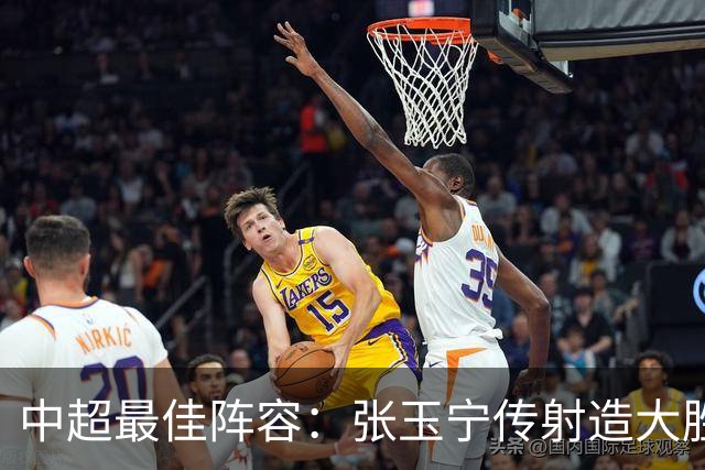 中超最佳阵容：张玉宁传射造大胜 斯坦丘一球制胜笑傲德比